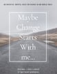 Maybe Change Starts With me... SATB choral sheet music cover